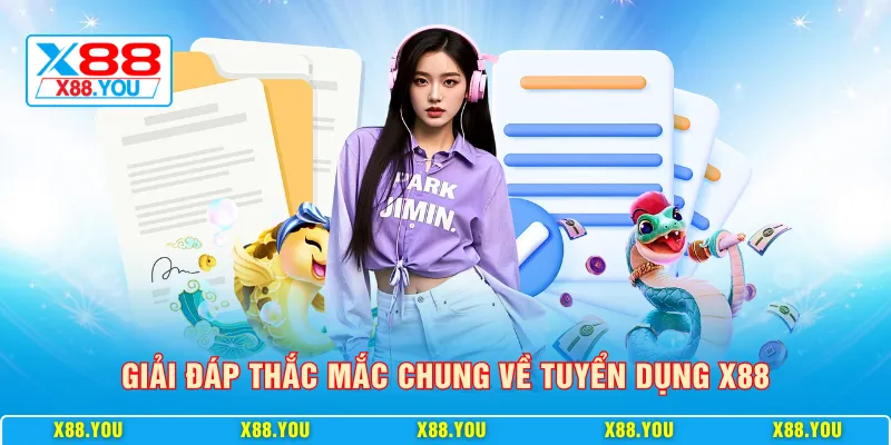 Giải đáp thắc mắc chung về tuyển dụng X88