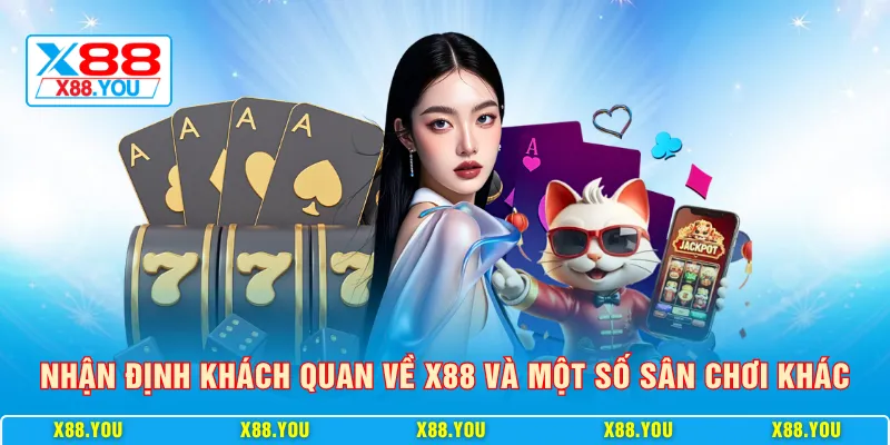 Nhận định khách quan về X88 và một số sân chơi khác