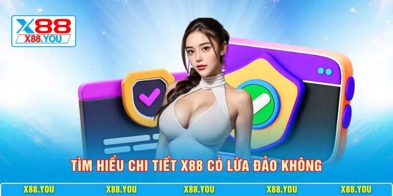 Tìm hiểu chi tiết X88 có lừa đảo không