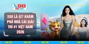 X88 Là Gì? Khám Phá Nhà Cái Giải Trí #1 Việt Nam 2026